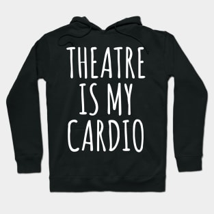 Theatre Is My Cardio Hoodie